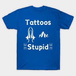 Tattoos are stupid - funny T-Shirt